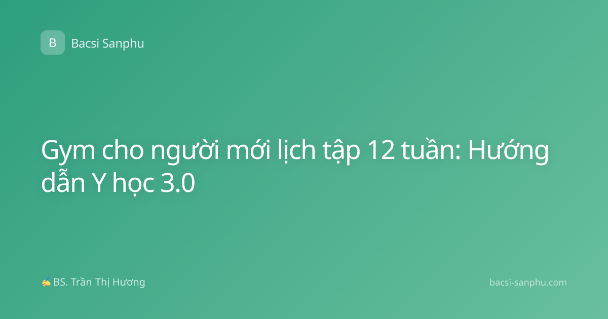 Gym cho người mới lịch tập 12 tuần: Hướng dẫn Y học 3.0