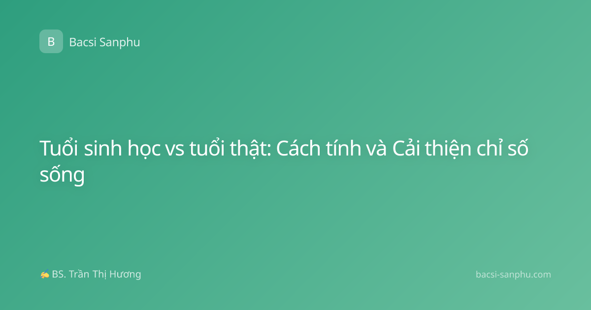 Tuổi sinh học vs tuổi thật: Cách tính và Cải thiện chỉ số sống